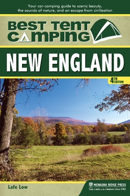 Best Tent Camping: New England: Your Car-Camping Guide to Scenic Beauty, the Sounds of Nature, and an Escape from Civilization - Lafe Low
