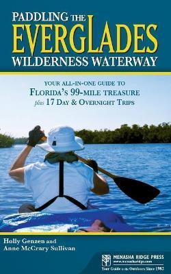 Paddling the Everglades Wilderness Waterway: Your All-in-One Guide to Florida's 99-Mile Treasure plus 17 Day and Overnight Trips - Holly Genzen