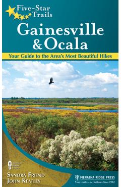 Coperta cărții 'Five-Star Trails: Gainesville & Ocala: Your Guide to the Area's Most Beautiful Hikes - Sandra Friend'