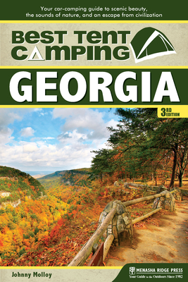 Best Tent Camping: Georgia: Your Car-Camping Guide to Scenic Beauty, the Sounds of Nature, and an Escape from Civilization - Johnny Molloy