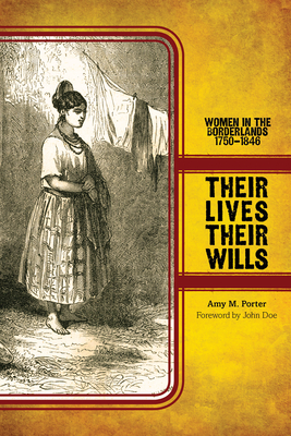 Their Lives, Their Wills: Women in the Borderlands, 1750-1846 - Amy M. Porter