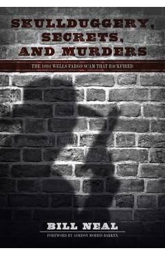 Coperta cărții 'Skullduggery, Secrets, and Murders: The 1894 Wells Fargo Scam That Backfired - Bill Neal'