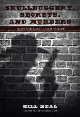Coperta cărții 'Skullduggery, Secrets, and Murders: The 1894 Wells Fargo Scam That Backfired - Bill Neal'