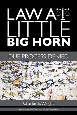 Law at Little Big Horn: Due Process Denied - Charles E. Wright