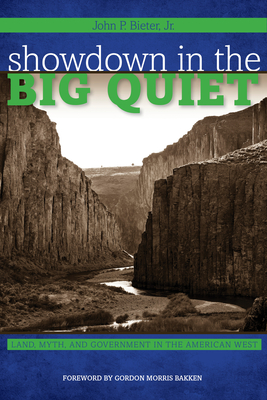 Showdown in the Big Quiet: Land, Myth, and Government in the American West - John P. Bieter