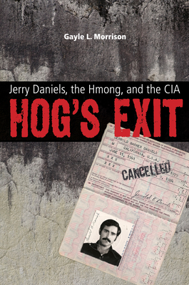 Hog's Exit: Jerry Daniels, the Hmong, and the CIA - Gayle L. Morrison