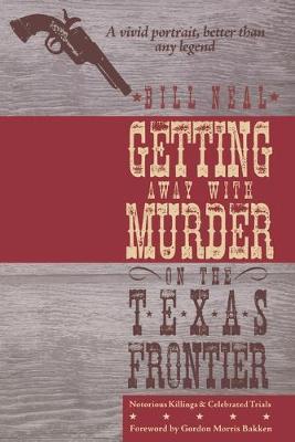 Getting Away with Murder on the Texas Frontier: Notorious Killings and Celebrated Trials - Bill Neal