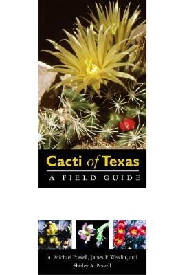 Cacti of Texas: A Field Guide, with Emphasis on the Trans-Pecos Species - A. Michael Powell