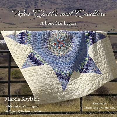 Texas Quilts and Quilters: A Lone Star Legacy - Marcia Kaylakie