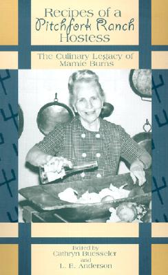 Recipes of a Pitchfork Ranch Hostess: The Culinary Legacy of Mamie Burns - Cathryn Buesseler