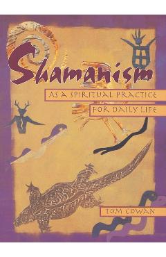 Shamanism as a Spiritual Practice for Daily Life - Tom Cowan