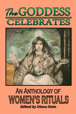 The Goddess Celebrates: An Anthology of Women's Rituals - Starhawk