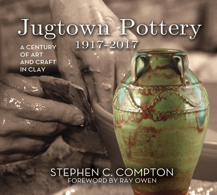 Jugtown Pottery 1917-2017: A Century of Art & Craft in Clay - Stephen C. Compton