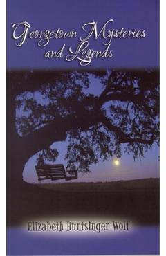 Poza produsului Georgetown Mysteries and Legends - Elizabeth Huntsinger Wolf