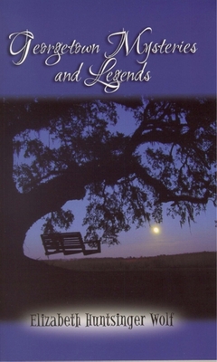 Georgetown Mysteries and Legends - Elizabeth Huntsinger Wolf
