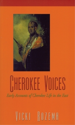Cherokee Voices: Early Accounts of Cherokee Life in the East - Vicki Rozema