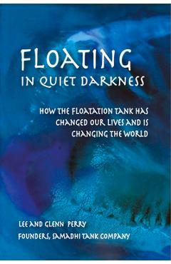 Coperta cărții 'Floating in Quiet Darkness: How the Floatation Tank Has Changed Our Lives and Is Changing the World - Glenn Perry'