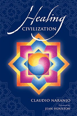 Healing Civilization: Bringing Personal Transformation Into the Societal Realm Through Education and the Integration of the Intra-Psychic Fa - Claudio Naranjo