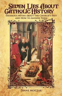 Coperta cărții 'Seven Lies about Catholic History - Diane Moczar'