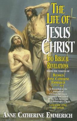 The Life of Jesus Christ and Biblical Revelations, Volume 1 - Emmerich