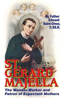 St. Gerard Majella: The Wonder-Worker and Patron of Expectant Mothers - Edward Saint-omer
