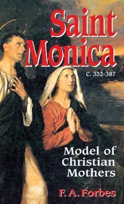 Saint Monica: Model of Christian Mothers - F. A. Forbes