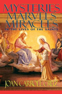 Mysteries, Marvels and Miracles: In the Lives of the Saints - Joan Carroll Cruz