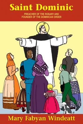 St. Dominic: Preacher of the Rosary and Founder of the Dominican Order - Mary Fabyan Windeatt