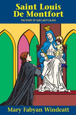 St. Louis de Montfort: The Story of Our Lady's Slave - Mary Fabyan Windeatt