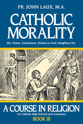 Coperta cărții 'Catholic Morality: A Course in Religion - Book III - John Laux'