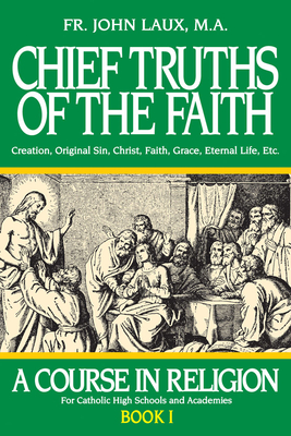 Chief Truths of the Faith: A Course in Religion - Book I - John Laux