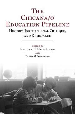 Coperta cărții 'The Chicana/o Education Pipeline: History, Institutional Critique, and Resistance - Michaela J. L. Mares-tamayo'