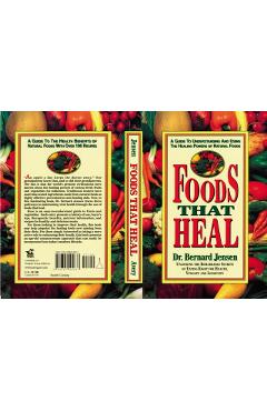 Foods That Heal: A Guide to Understanding and Using the Healing Powers of Natural Foods - Bernard Jensen