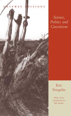 Science, Politics and Gnosticism: Two Essays - Eric Voegelin