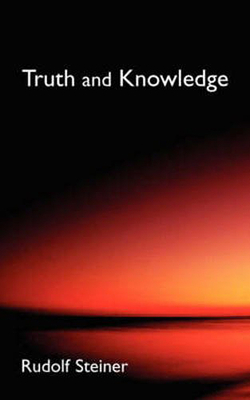 Truth and Knowledge: Introduction to the Philosophy of Spiritual Activity (Cw 3) - Rudolf Steiner