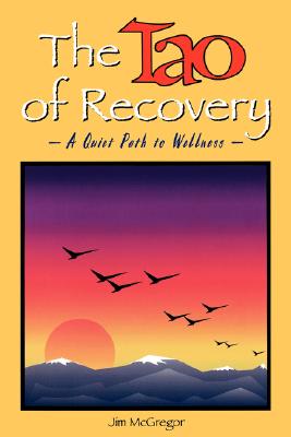 The Tao of Recovery: A Quiet Path to Wellness - Jim Mcgregor