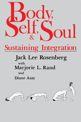 Body, Self, and Soul: Sustaining Integration - Jack Lee Rosenberg