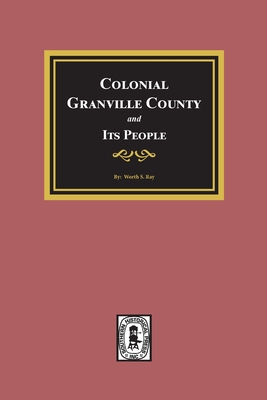Colonial Granville County, North Carolina and its People. - Worth S. Ray
