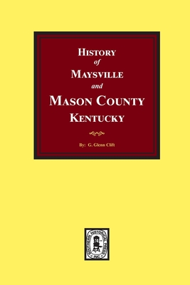 History of Maysville and Mason County, Kentucky - G. Glenn Clift