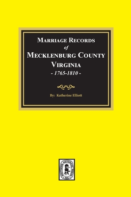 Marriage Records of Mecklenburg County, Virginia, 1765-1810. (Volume #1) - Katherine B. Elliott