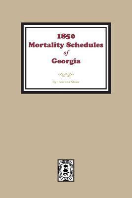 Coperta cărții '1850 Georgia Mortality Schedules or Census - Aurora C. Shaw'