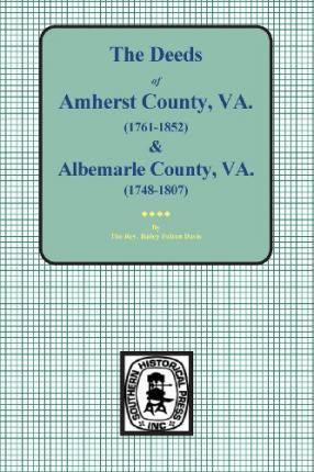 Amherst County, Virginia, 1761-1807, and Albemarle County, Virginia, 1748-1763, the Deeds Of. - The Rev Bailey Fulton Davis