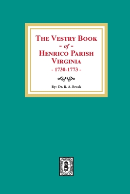 The Vestry Book of Henrico Parish, Virginia, 1730-1773 - R. A. Brock