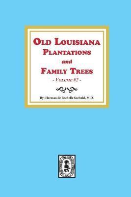 Old Louisiana Plantations and Family Trees, Volume #2 - Herman De Bachelle Seebold