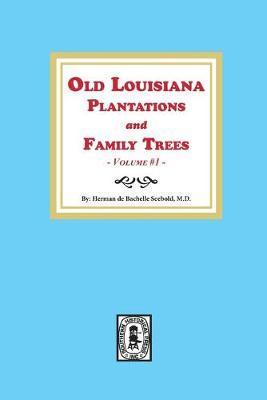 Old Louisiana Plantations and Family Trees, Volume #1 - Herman De Bachelle Seebold
