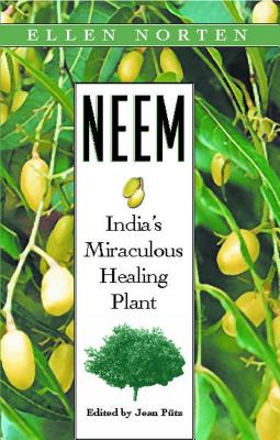 Neem: India's Miraculous Healing Plant - Ellen Norten