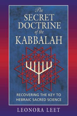 The Secret Doctrine of the Kabbalah: Recovering the Key to Hebraic Sacred Science - Leonora Leet