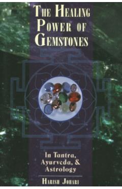 The Healing Power of Gemstones: In Tantra, Ayurveda, and Astrology - Harish Johari