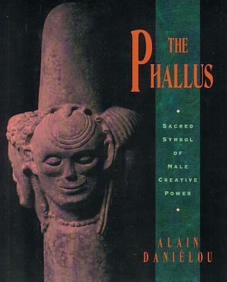 The Phallus: Sacred Symbol of Male Creative Power - Alain Dani�lou