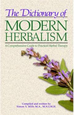 Poza produsului The Dictionary of Modern Herbalism: A Comprehensive Guide to Practical Herbal Therapy - Simon Mills